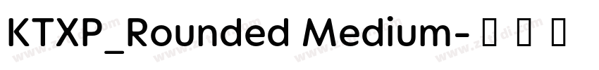 KTXP_Rounded Medium字体转换 KTXP_Rounded Medium字体转换